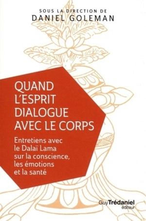 Quand l'esprit dialogue avec le corps : entretiens avec le dalaï-lama sur la conscience, les émotions et la santé - Dalaï-lama 14