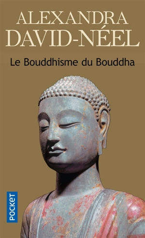 Le Bouddhisme du Bouddha : ses doctrines, ses méthodes et ses développements mahayanistes et tantriques au Tibet - Alexandra David-Neel