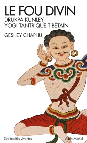 Le fou divin : Drukpa Kunley, yogi tantrique tibétain - Geshey Chaphu