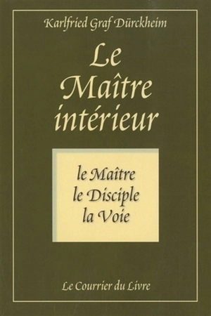 Le maître intérieur : le maître, le disciple, la voie - Karlfried von Dürckheim