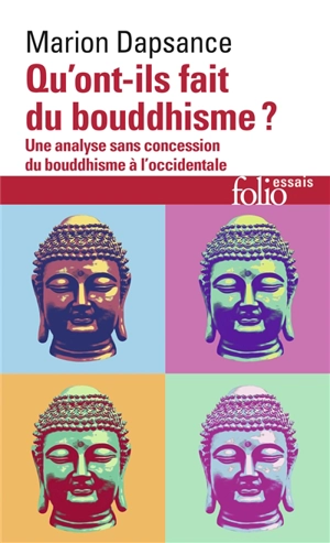 Qu'ont-ils fait du bouddhisme ? : une analyse sans concession du bouddhisme à l'occidentale - Marion Dapsance