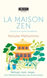 La maison zen : leçons d'un moine bouddhiste : nettoyer, laver, ranger... une méthode simple pour une vie plus sereine - Keisuke Matsumoto