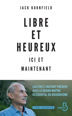 Libre et heureux ici et maintenant : cultivez l'instant présent avec le grand maître occidental du bouddhisme - Jack Kornfield