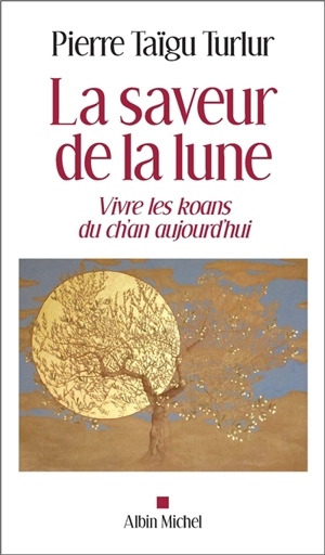 La saveur de la lune : vivre les kôans du ch'an aujourd'hui - Pierre Turlur