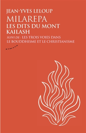 Milarepa, les dits du mont Kailash. Les troies voies dans le bouddhisme et le christianisme - Jean-Yves Leloup