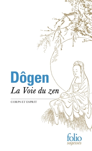 La voie du zen : corps et esprit : d'après le Shôbôgenzô - Dôgen