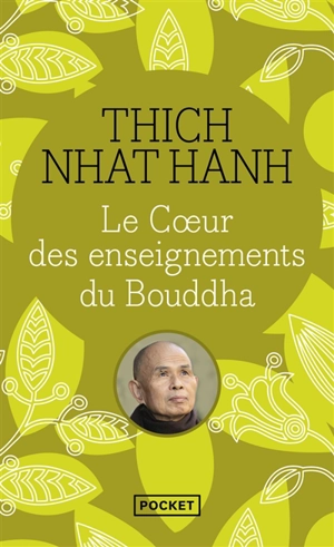 Le coeur des enseignements du Bouddha : les quatre nobles vérités, le noble sentier des huit pratiques justes et autres enseignements du bouddhisme - Thich Nhât Hanh