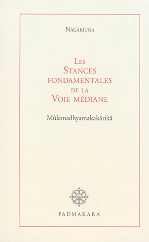 Les stances fondamentales de la voie médiane : Mûlamadhyamakakârikâ - Nagarjuna