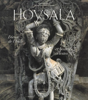 Hoysala : dieux de l'Inde et beautés célestes - Gérard Degeorge