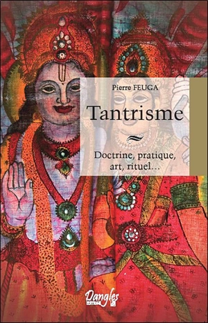 Tantrisme : doctrine, pratique, art, rituel... - Pierre Feuga