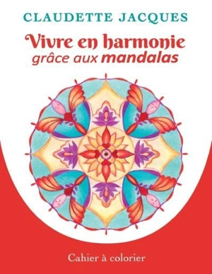 Vivre en harmonie grâce aux mandalas - Claudette Jacques