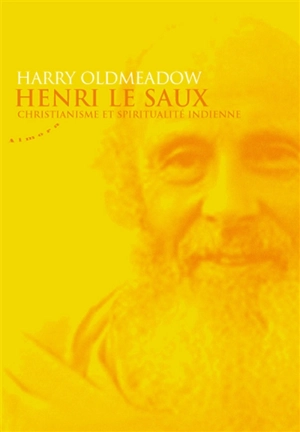 Henri Le Saux : christianisme et spiritualité indienne - Harry Oldmeadow