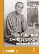 Tout réunir dans le Christ : testament de Rabat - Jules Monchanin