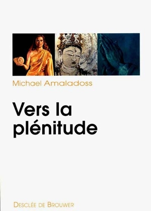 Vers la plénitude : en quête d'une spiritualité intégrale - Michaël Amaladoss