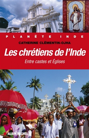 Les chrétiens de l'Inde : entre castes et Eglises - Catherine Clémentin-Ojha