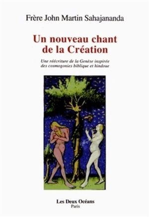 Un nouveau chant de la création : une réécriture de la Genèse inspirée des cosmogonies biblique et hindoue - John Martin Sahajananda