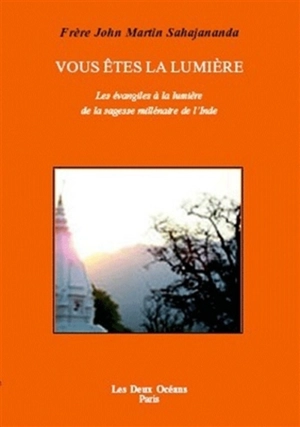 Vous êtes la lumière : les Evangiles à la lumière de la sagesse millénaire de l'Inde - John Martin Sahajananda