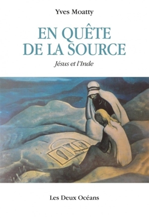 En quête de la source : Jésus et l'Inde - Yves Moatty