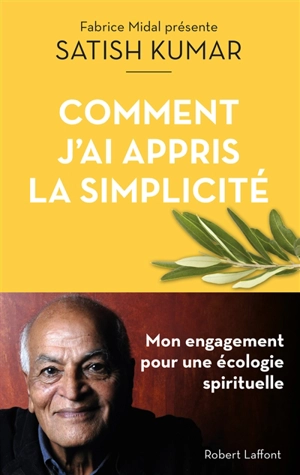 Comment j'ai appris la simplicité : mon engagement pour une écologie spirituelle - Satish Kumar