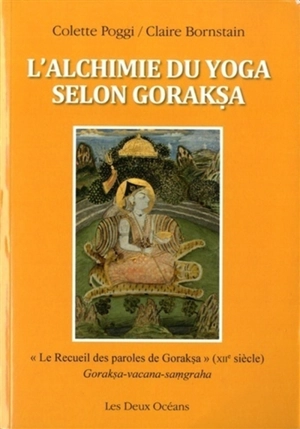 L'alchimie du yoga selon Goraksa : "Le recueil des paroles de Goraksa" (XIIe siècle) : "Gorakṣa-vacana-samgraha"