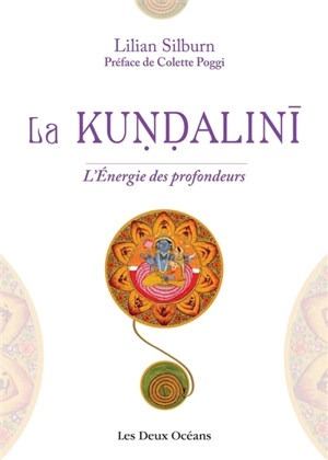 La kundalini : l'énergie des profondeurs : étude d'ensemble d'après les textes du sivaïsme non-dualiste du Kasmir - Lilian Silburn