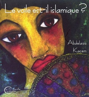 Le voile est-il islamique ? ou Le corps des femmes enjeu de pouvoir - Abdelaziz Kacem