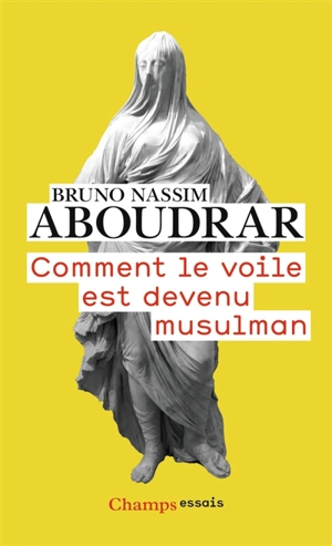 Comment le voile est devenu musulman - Bruno-Nassim Aboudrar