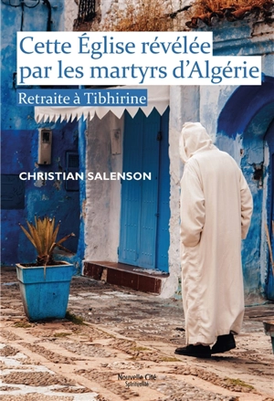 Cette Eglise révélée par les martyrs d'Algérie : retraite à Tibhirine - Christian Salenson