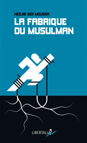 La fabrique du musulman : essai sur la radicalisation et la confessionnalisation de la question sociale - Nedjib Sidi Moussa
