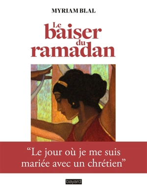 Le baiser du ramadan : le jour où je me suis mariée avec un chrétien - Myriam Blal