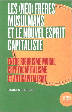 Les (néo) Frères musulmans et le nouvel esprit capitaliste : entre rigorisme moral, cryptocapitalisme et anticapitalisme - Haoues Seniguer