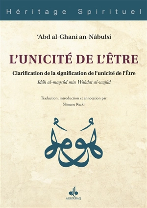 L'unicité de l'être : clarification de la signification de l'unicité de l'être. Idâh al-maqsûd min Wahdat al-wujûd - Abdel Ghani al- Naboulsi