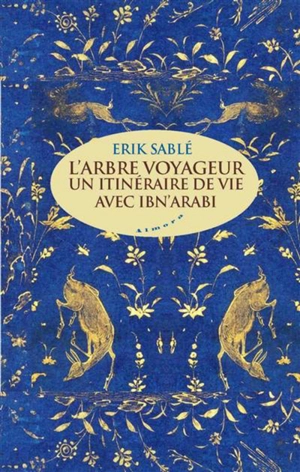 L'arbre voyageur : un itinéraire de vie avec Ibn Arabi - Erik Sablé