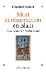 Mort et résurrection en islam : l'au-delà chez Mullâ Sadrâ - Christian Jambet