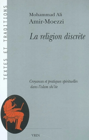 La religion discrète : croyances et pratiques spirituelles dans l'islam shi'ite - Mohammad Ali Amir Moezzi