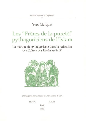 Les Frères de la pureté, pythagoriciens de l'islam : la marque du pythagorisme dans la rédaction des Epîtres des Ihwan as-Safa - Yves Marquet
