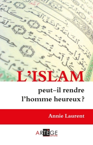 L'islam peut-il rendre l'homme heureux ? - Annie Laurent