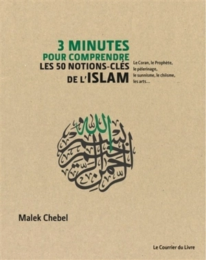 3 minutes pour comprendre : les 50 notions-clés de l'islam : le Coran, le Prophète, le pèlerinage, le sunnisme, le chiisme, les arts... - Malek Chebel