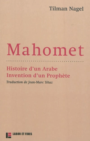 Mahomet : histoire d'un Arabe, invention d'un Prophète - Tilman Nagel