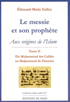 Le Messie et son prophète : aux origines de l'islam. Vol. 2. Du Muhammad des califes au Muhammad de l'histoire - Edouard-Marie Gallez