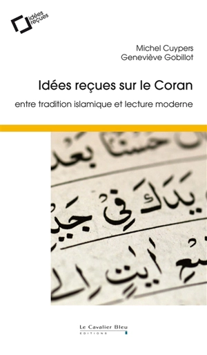 Idées reçues sur le Coran : entre tradition islamique et lecture moderne - Michel Cuypers