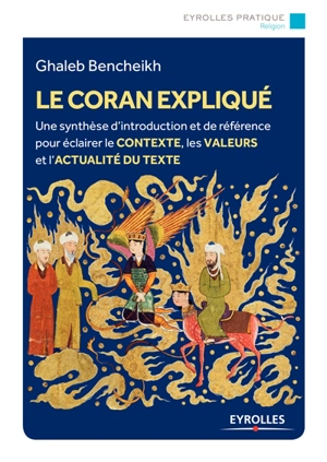 Le Coran expliqué : une synthèse d'introduction et de référence pour éclairer le contexte, les valeurs et l'actualité du texte - Ghaleb Bencheikh