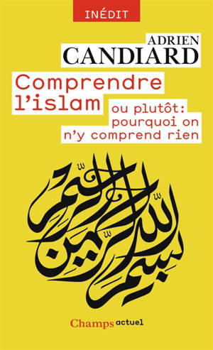 Comprendre l'islam ou plutôt : pourquoi on n'y comprend rien - Adrien Candiard