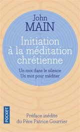 Initiation à la méditation chrétienne : un mot dans le silence, un mot pour méditer - John Main