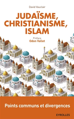 Judaïsme, christianisme et islam : points communs et divergences - David Vauclair