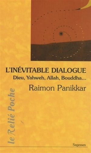 L'inévitable dialogue : Dieu, Yahweh, Allah, Bouddha... - Raimundo Panikkar