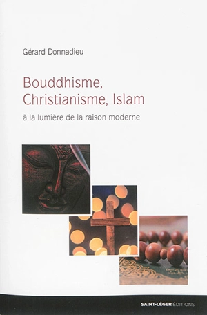 Bouddhisme, christianisme, islam : à la lumière de la raison moderne - Gérard Donnadieu