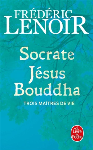 Socrate, Jésus, Bouddha : trois maîtres de vie - Frédéric Lenoir