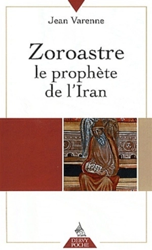 Zoroastre : le prophète de l'Iran. Paroles de Zoroastre - Jean Varenne