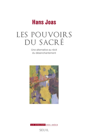 Les pouvoirs du sacré : une alternative au récit du désenchantement - Hans Joas